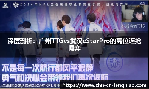 深度剖析：广州TTGvs武汉eStarPro的高位逼抢博弈